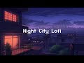 Night city lofi  lofi hip hop radio  lofi beats to sleep  chill to