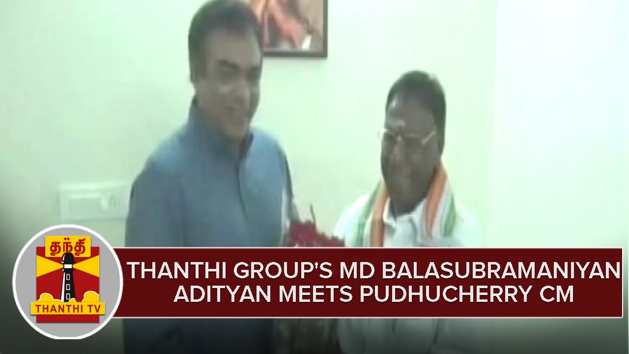 Daily Thanthi group's Managing Director Balasubramanian Adityan Meets Puducherry CM Narayanasamy