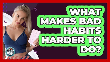 What Makes Bad Habits Harder To Do?