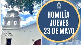 Homilía Jueves 23 de Mayo - Parroquia Santa María de los Ángeles