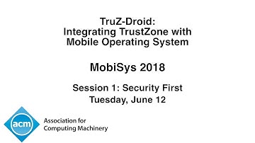 MobiSys 2018 - TruZ-Droid: Integrating TrustZone with Mobile Operating System