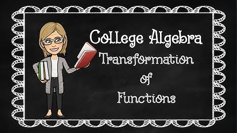 College Algebra: Lesson 1.7 Transformation of Functions