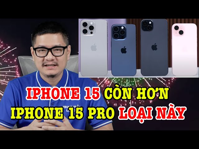 Tư vấn điện thoại: Thà mua iPhone 15 còn hơn iPhone 15 Pro loại này