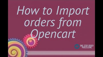 Import your Opencart orders | One Stop Order Processing - Multi channel order processing software
