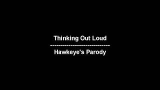 Video thumbnail of "Thinking Out Loud - Hawkeye's Parody - lyrics"