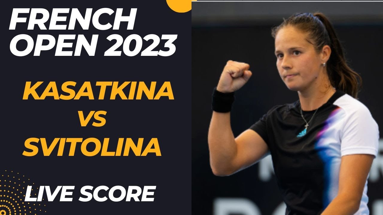Kasatkina vs Svitolina French Open 2023 Live Score