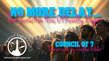 No More Delay... The Transition Has Officially Begun ~ Council of 7 ~ Chellea Wilder