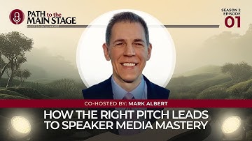 S2 Ep1: Mark Albert - "How the Right Pitch Leads to Speaker Media Mastery" | Path to the Main Stage