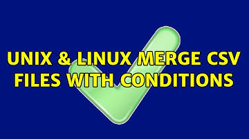 Unix & Linux: Merge csv files with conditions (2 Solutions!!)