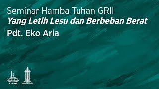 Yang Letih Lesu dan Berbeban Berat - Pdt. Eko Aria