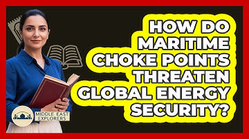 How Do Maritime Choke Points Threaten Global Energy Security? - Middle East Explorers
