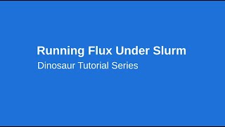 Flux Tutorial Series - Running Flux Under Slurm (Dinosaur Edition)