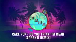 Cake Pop - Do You Think I'm Mean (Garanti Remix)