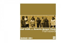 Ralf GUM meets Soweto Gospel Choir - Ramasedi (Ralf GUM Main Mix)