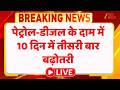 Petrol-Diesel Price Hike : पेट्रोल-डीजल के दाम में 10 दिन में तीसरी बार बढ़ोतरी LIVE