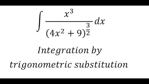 Calculus Help: ∫ x^3/((4x^2+9)^(3/2)  ) dx - Integration by trigonometric substitution