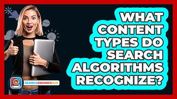 What Content Types Do Search Algorithms Recognize? - SearchEnginesHub.com