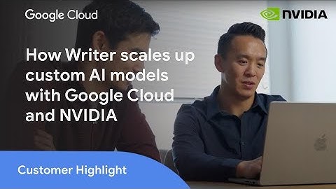 How Writer leverages infrastructure powered by Google Cloud and NVIDIA to scale up custom AI models