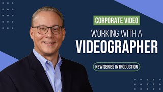 Corporate Video: Working with a Videographer - Series Introduction Guide