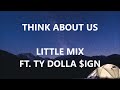 THINK ABOUT US - LITTLE MIX FT. TY DOLLA $IGN (Lyrics)
