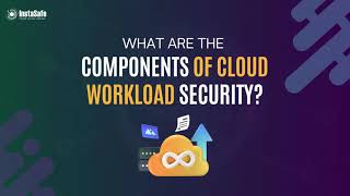 What are The Components of Cloud Workload Security | InstaSafe