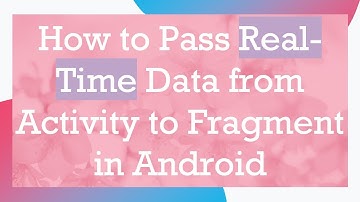 How to Pass Real-Time Data from Activity to Fragment in Android