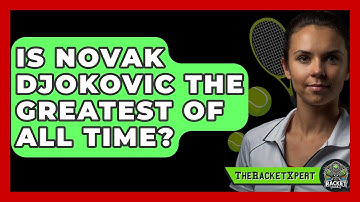 Is Novak Djokovic The Greatest Of All Time? - The Racket Xpert