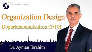 Organization Design: SIX elements: 2. Departmentalization |Management | Dr. Ayman Ibrahim