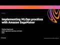 AWS re:Invent 2020: Implementing MLOps practices with Amazon SageMaker