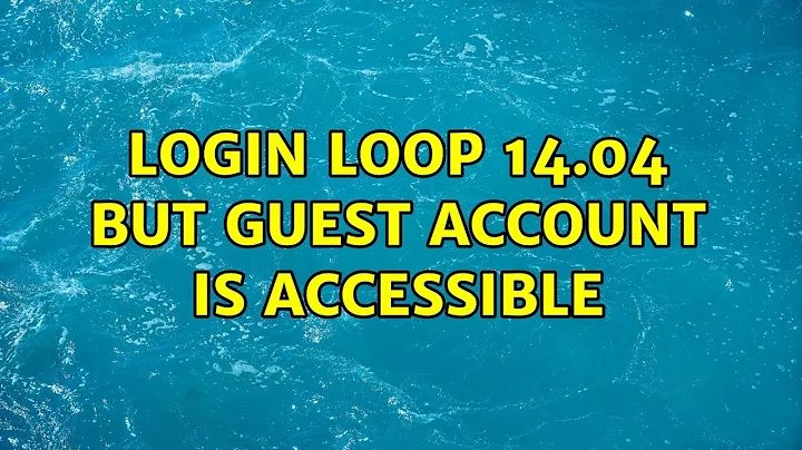 Ubuntu: Login loop 14.04 but guest account is accessible (3 Solutions!!)