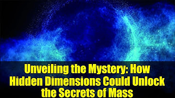 Unveiling the Mystery: How Hidden Dimensions Could Unlock the Secrets of Mass