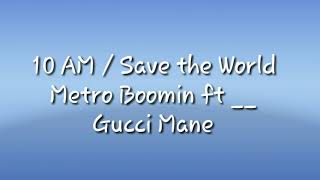 Metro boomin ft gucci mane __ 10am / save the world (lyrics)