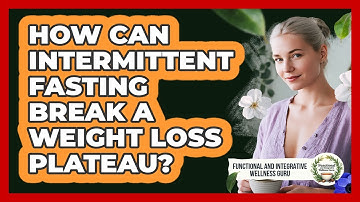 How Can Intermittent Fasting Break A Weight Loss Plateau? - Functional and Integrative Wellness Guru