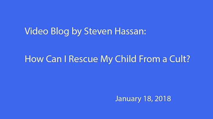 Video Blog: How Can I Rescue My Child From a Cult? 1/18/2018