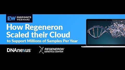 How Regeneron scaled its cloud to support millions of samples a year