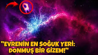 Bilim İnsanları Şokta Evrenin En Soğuk Noktasında Korkunç Bir Şey Saklanıyor