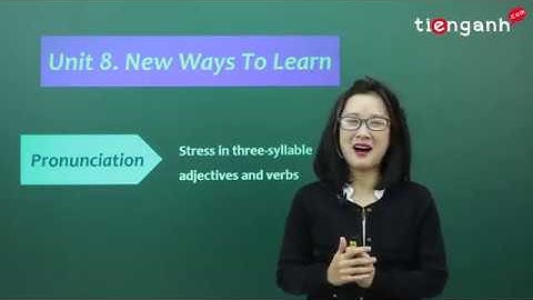 Tiếng anh lớp 10 - Video Unit 8: New ways to learn - Pronunciation