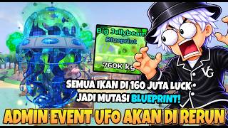 ADMIN EVENT UFO AKAN DI RERUN DAN SEMUA IKAN DARI ADMIN EVENT 160 JUTA LUCK JADI MUTASI BLUEPRINT!