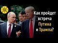 Как пройдет встреча Путина и Трампа?