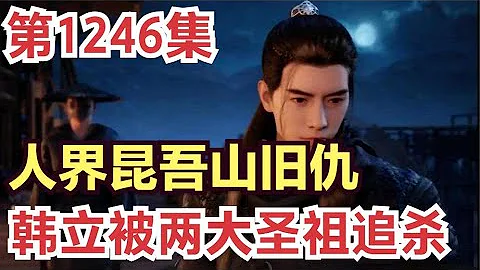 【凡人修仙传】灵界篇：1246集 人界昆吾山旧仇 韩立被两大圣祖追杀      Journey to Immortality凡人修仙传剧情讲解 凡人修仙分析 凡人修仙传原著小说解析 凡人修仙传小说解读 - 天天要闻