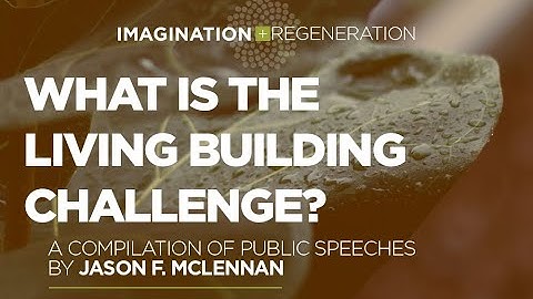 Imagination + Regeneration - What is the Living Building Challenge? With Jason F. McLennan