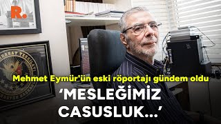 'MESLEĞİMİZ CASUSLUK...'  Mehmet Eymür'ün eski röportajı gündem oldu