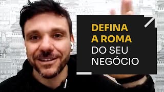 DEFINA A ROMA DO SEU NEGÓCIO | ERICO ROCHA