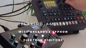 Meditative ambient with Dreadbox Typhon and Elektron Digitone