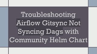 Troubleshooting Airflow Gitsync Not Syncing Dags With Community Helm Chart