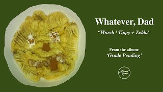 Video thumbnail of "Whatever, Dad - Warsh / Tippy + Zelda (Official Audio)"