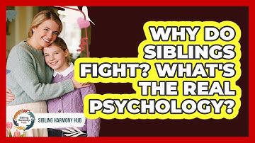 Why Do Siblings Fight? What