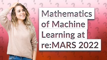 How Does Amazon re:MARS 2022 Explore the Mathematics of Machine Learning?