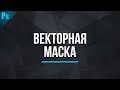 Что такое векторная маска в фотошопе?