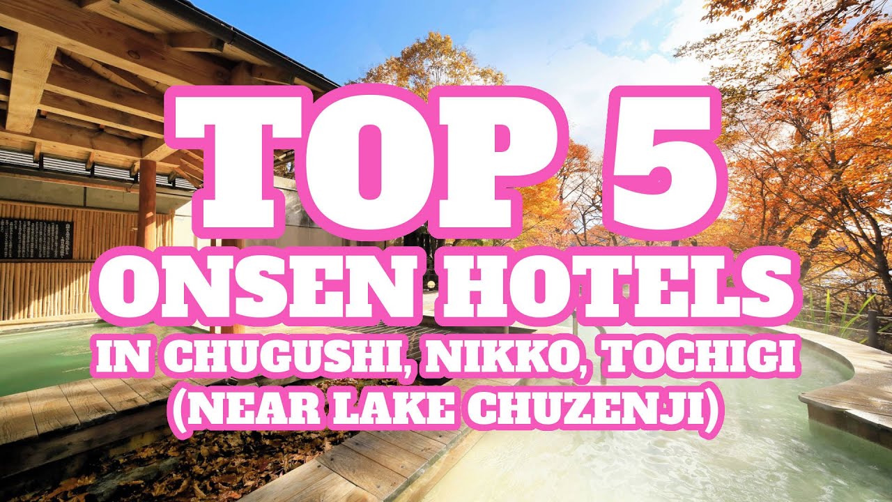 Top 5 Onsen Hotels in Chugushi (near Lake Chuzenji), Nikko, Tochigi, Japan